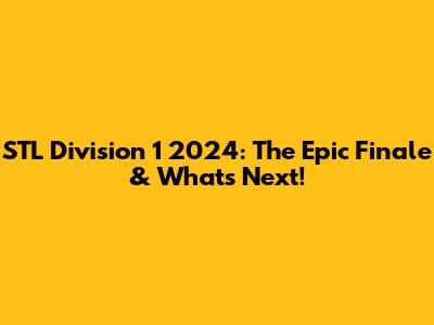 STL Division 1 2024: The Epic Finale & What's Next!