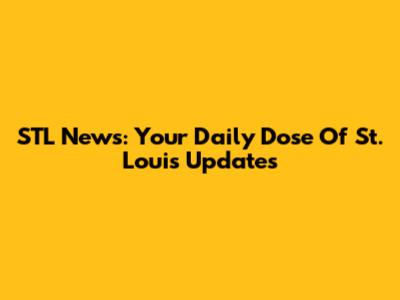 STL News: Your Daily Dose Of St. Louis Updates