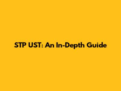 STP UST: An In-Depth Guide