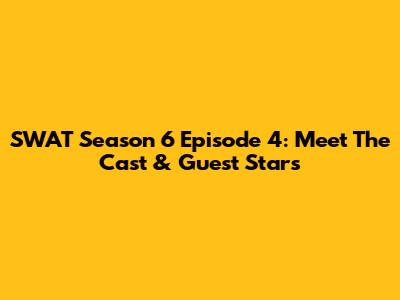 SWAT Season 6 Episode 4: Meet The Cast & Guest Stars