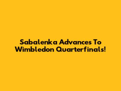 Sabalenka Advances To Wimbledon Quarterfinals!