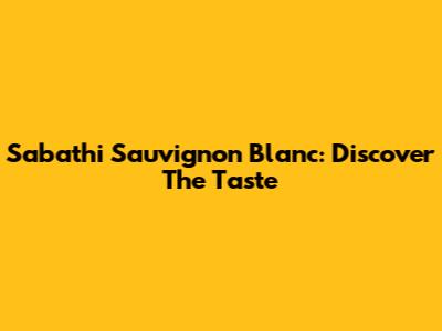 Sabathi Sauvignon Blanc: Discover The Taste