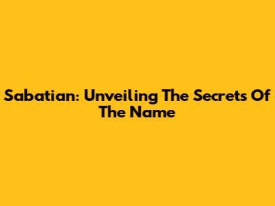 Sabatian: Unveiling The Secrets Of The Name
