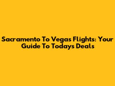 Sacramento To Vegas Flights: Your Guide To Today's Deals