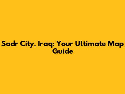 Sadr City, Iraq: Your Ultimate Map Guide