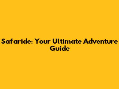 Safaride: Your Ultimate Adventure Guide