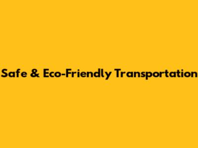 Safe & Eco-Friendly Transportation
