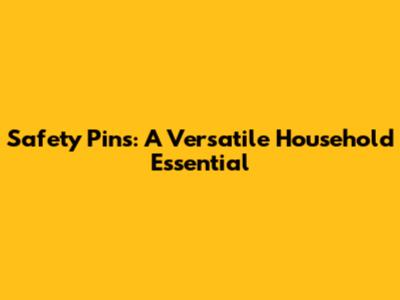 Safety Pins: A Versatile Household Essential