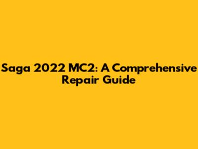 Saga 2022 MC2: A Comprehensive Repair Guide