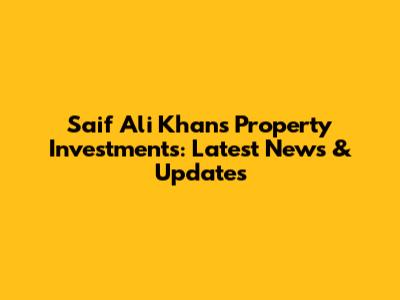 Saif Ali Khan's Property Investments: Latest News & Updates