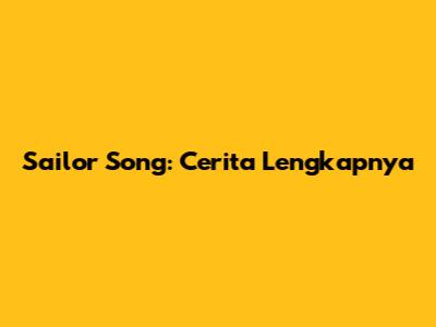 Sailor Song: Cerita Lengkapnya