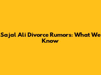 Sajal Ali Divorce Rumors: What We Know