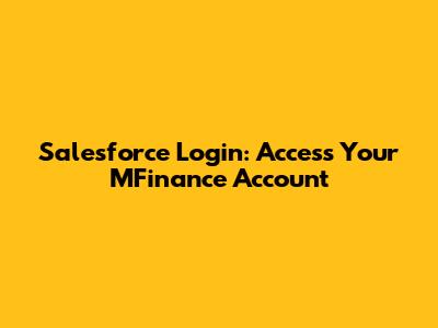 Salesforce Login: Access Your MFinance Account