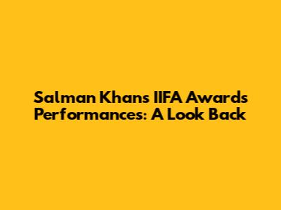 Salman Khan's IIFA Awards Performances: A Look Back