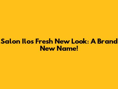 Salon Ilo's Fresh New Look: A Brand New Name!