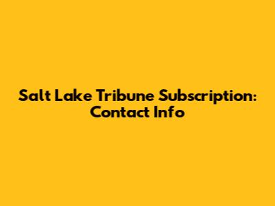 Salt Lake Tribune Subscription: Contact Info