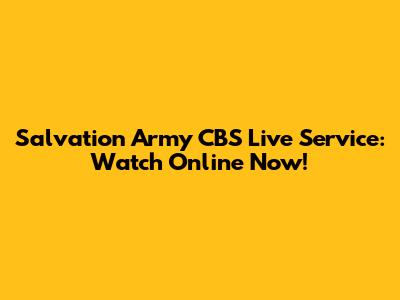 Salvation Army CBS Live Service: Watch Online Now!