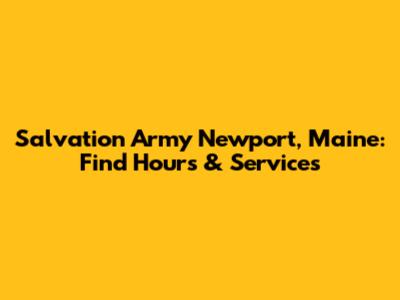 Salvation Army Newport, Maine: Find Hours & Services