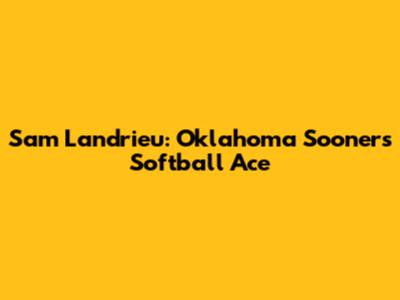 Sam Landrieu: Oklahoma Sooners' Softball Ace