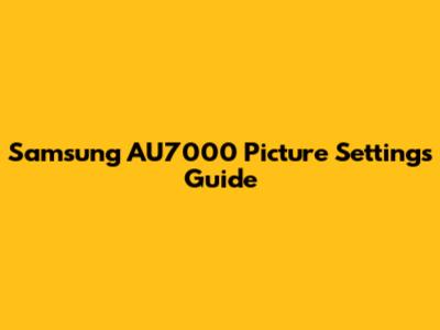 Samsung AU7000 Picture Settings Guide
