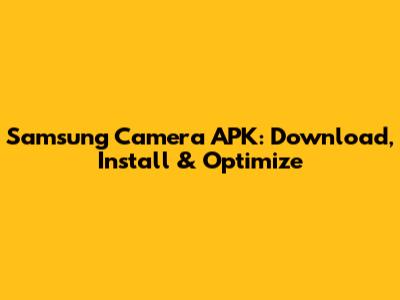Samsung Camera APK: Download, Install & Optimize