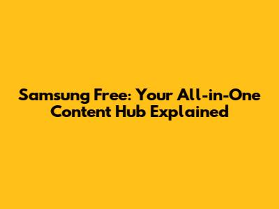 Samsung Free: Your All-in-One Content Hub Explained
