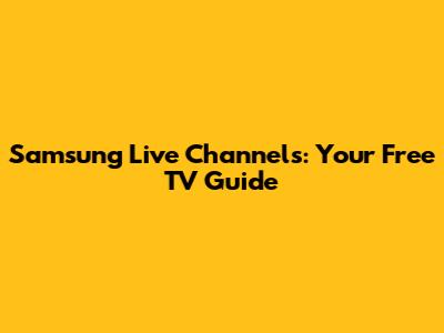 Samsung Live Channels: Your Free TV Guide