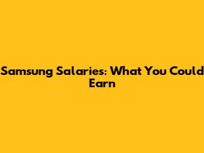 Samsung Salaries: What You Could Earn