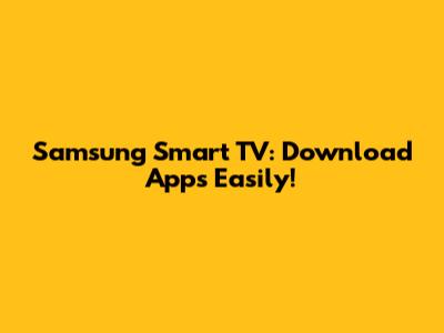 Samsung Smart TV: Download Apps Easily!