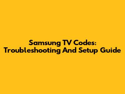 Samsung TV Codes: Troubleshooting And Setup Guide