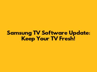 Samsung TV Software Update: Keep Your TV Fresh!