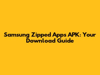 Samsung Zipped Apps APK: Your Download Guide