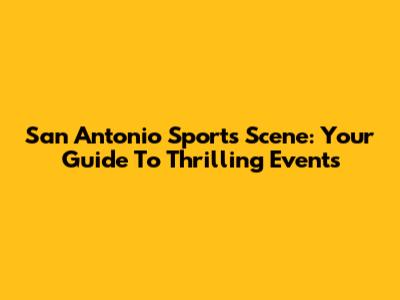 San Antonio Sports Scene: Your Guide To Thrilling Events