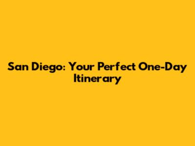 San Diego: Your Perfect One-Day Itinerary