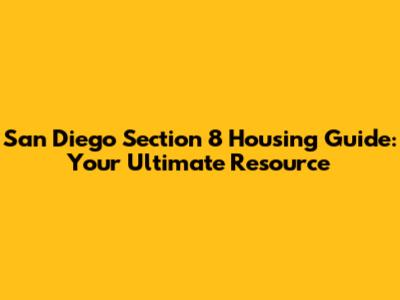 San Diego Section 8 Housing Guide: Your Ultimate Resource