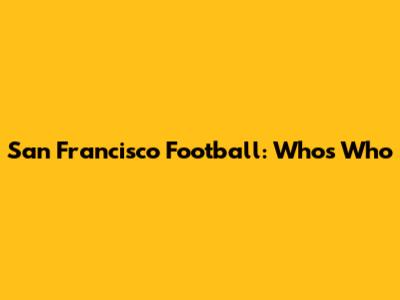 San Francisco Football: Who's Who