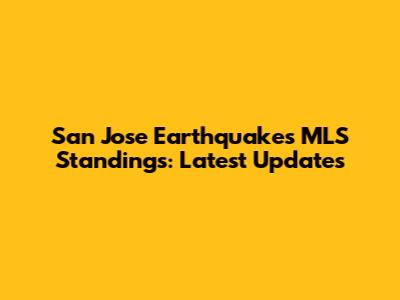 San Jose Earthquakes MLS Standings: Latest Updates