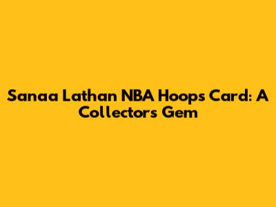 Sanaa Lathan NBA Hoops Card: A Collector's Gem
