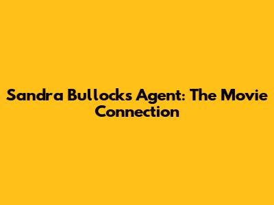 Sandra Bullock's Agent: The Movie Connection