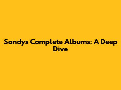 Sandy's Complete Albums: A Deep Dive