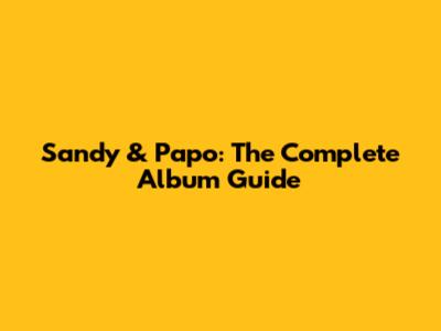 Sandy & Papo: The Complete Album Guide