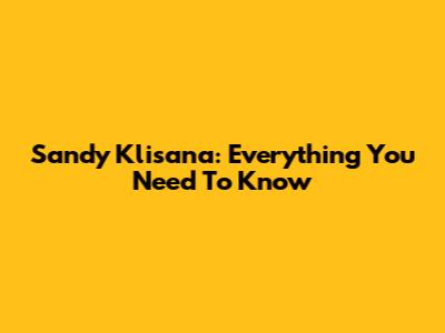 Sandy Klisana: Everything You Need To Know