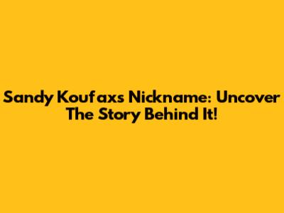 Sandy Koufax's Nickname: Uncover The Story Behind It!