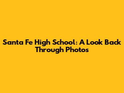 Santa Fe High School: A Look Back Through Photos