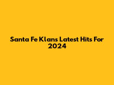 Santa Fe Klan's Latest Hits For 2024