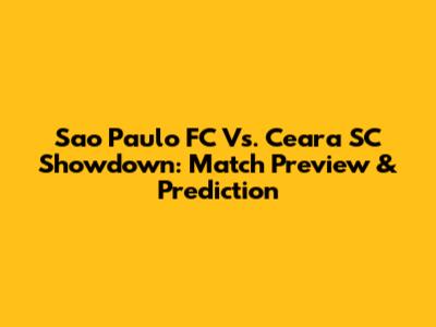 Sao Paulo FC Vs. Ceara SC Showdown: Match Preview & Prediction