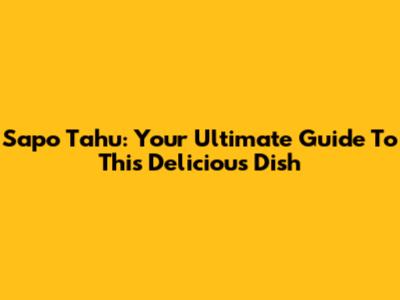 Sapo Tahu: Your Ultimate Guide To This Delicious Dish