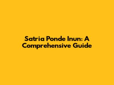 Satria Ponde Inun: A Comprehensive Guide