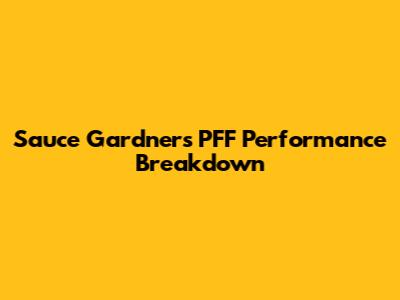 Sauce Gardner's PFF Performance Breakdown