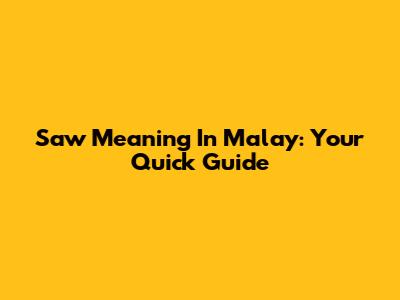 Saw Meaning In Malay: Your Quick Guide